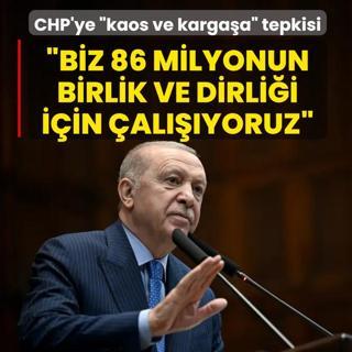 Ba�kan Erdo�an'dan CHP'ye �kaos ve karga�a� tepkisi: Biz 86 milyonun birlik ve dirli�i i�in �al���yoruz