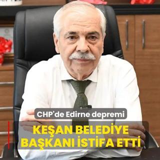 CHP'de Edirne depremi! Ke�an Belediye Ba�kan� partisinden istifa etti