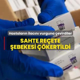 Hastalar�n ilac�n� vurguna �evirdiler! Sahte re�ete �ebekesi ��kertildi