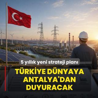 5 y�ll�k yeni strateji plan�! T�rkiye d�nyaya Antalya'dan duyuracak