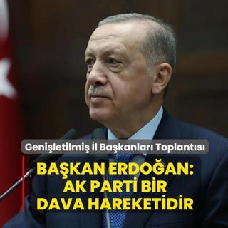 Geni�letilmi� �l Ba�kanlar� Toplant�s�: Ba�kan Erdo�an: AK Parti bir dava hareketidir