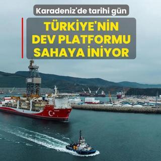 Karadeniz'de tarihi g�n! T�rkiye'nin dev platformu sahaya iniyor