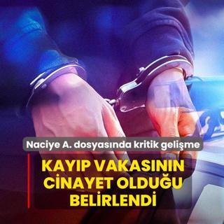Naciye A. dosyas�nda kritik geli�me... Kay�p vakas�n�n cinayet oldu�u belirlendi