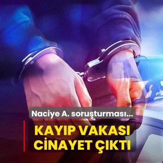 Naciye A. dosyas�nda kritik geli�me... Kay�p vakas� cinayet ��kt�