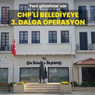 CHP'li �ile Belediyesi'ne 3. dalga operasyon! Yeni g�zalt�lar var