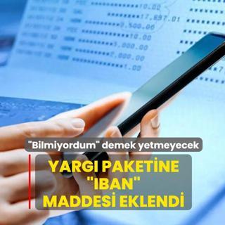 Yarg� paketine �IBAN� maddesi eklendi! �Bilmiyordum� demek yetmeyecek