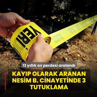 13 y�ll�k s�r perdesi araland�: Kay�p olarak aranan Nesim B. cinayetinde 3 tutuklama