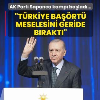 AK Parti Sapanca kamp� ba�lad�... Ba�kan Erdo�an: T�rkiye ba��rt� meselesini geride b�rakt�