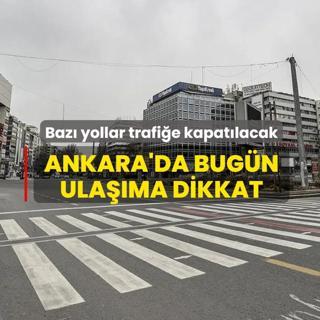 Ankara'da bug�n ula��ma dikkat! Baz� yollar trafi�e kapat�lacak