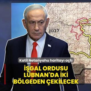 Katil Netanyahu haritay� a�t�! ��gal ordusu L�bnan'da iki b�lgeden �ekilecek