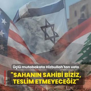L�bnan-�srail anla�mas�na Hizbullah'tan veto: Sahan�n sahibi biziz, teslim etmeyece�iz