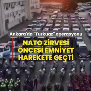 Ankara'da �Turkuaz� operasyonu! NATO zirvesi �ncesi emniyet harekete ge�ti