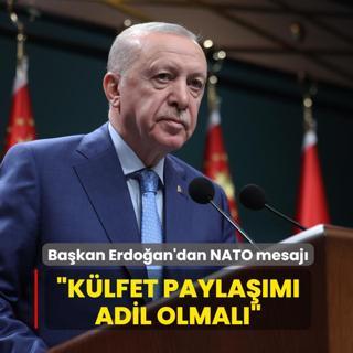 Ba�kan Erdo�an'dan NATO mesaj�: M�ttefikler aras� k�lfet payla��m� adil olmal�
