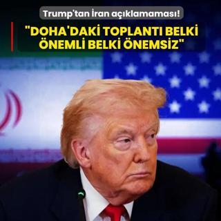 Trump'tan �ran a��klamamas�!: �Doha'daki toplant� belki �nemli belki �nemsiz�