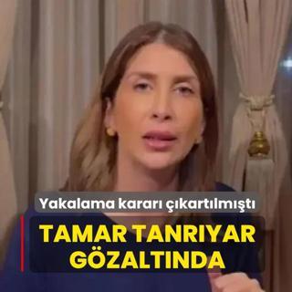 Yakalama karar� ��kart�lm��t�... Tamar Tanr�yar g�zalt�nda