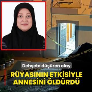 Deh�ete d���ren olay! R�yas�n�n etkisiyle annesini �ld�rd�