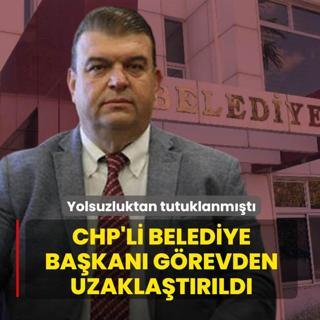 Yolsuzluktan tutuklanm��t�... CHP'li belediye ba�kan� g�revden uzakla�t�r�ld�