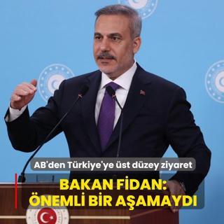 AB'den T�rkiye'ye �st d�zey ziyaret! Bakan Fidan: �nemli bir a�amayd�