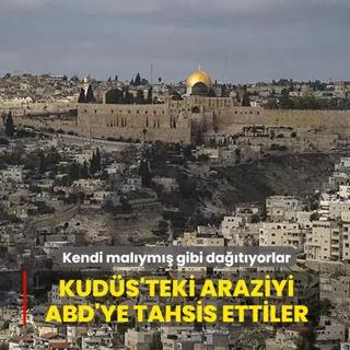Kendi mal�ym�� gibi da��t�yorlar... Kud�s'teki araziyi ABD'ye tahsis ettiler