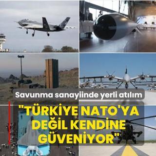 Savunma sanayiinde yerli at�l�m... �T�rkiye NATO'ya de�il kendine g�veniyor�