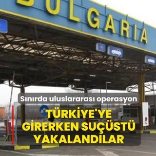 S�n�rda uluslararas� operasyon! T�rkiye'ye girerken su��st� yakaland�lar