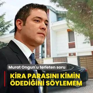 Murat Ongun'u terleten soru: 3.7 milyonluk kira paras�n� kimin �dedi�ini s�ylemem!