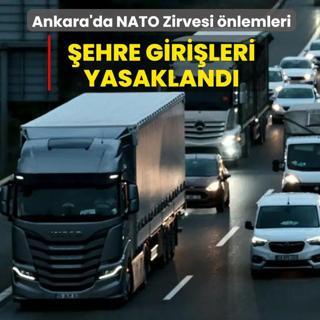Ankara'da NATO Zirvesi �nlemleri! �ehre giri�leri yasakland�