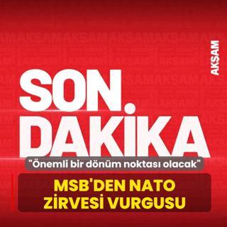 MSB'den NATO Zirvesi vurgusu: �nemli bir d�n�m noktas� olacak
