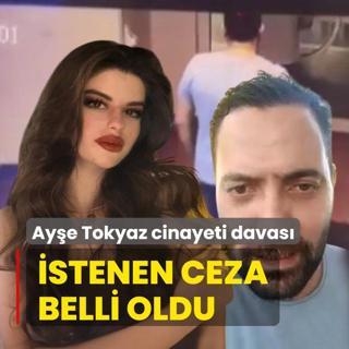 Ay�e Tokyaz cinayeti davas�: �stenen ceza belli oldu