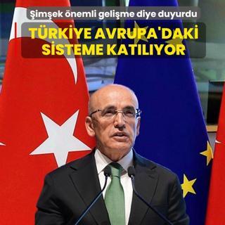 Bakan �im�ek �nemli geli�me diye duyurdu! T�rkiye, Avrupa'daki dev sisteme kat�l�yor
