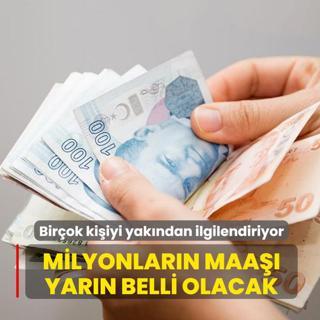 Bir�ok ki�iyi yak�ndan ilgilendiriyor: Milyonlar�n maa�� yar�n belli olacak