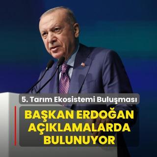 5. Tar�m Ekosistemi Bulu�mas�: Ba�kan Erdo�an a��klamalarda bulunuyor