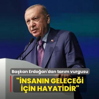 Ba�kan Erdo�an'dan tar�m vurgusu: �nsan�n gelece�i i�in hayatidir