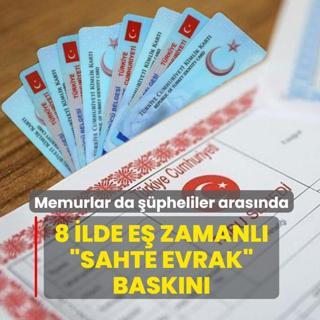 8 ilde e� zamanl� �sahte evrak� bask�n�! Memurlar da ��pheliler aras�nda