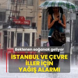 Beklenen sa�anak geliyor! �stanbul ve �evre iller i�in sel uyar�s�
