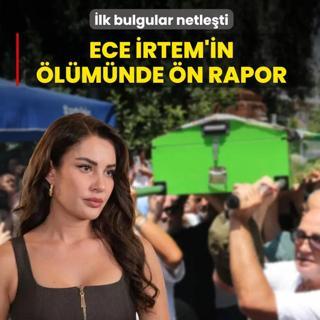 �lk bulgular netle�ti! Ece �rtem'in �l�m�nde �n rapor