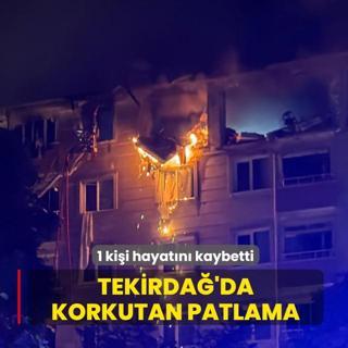 Tekirda�'da korkutan patlama! 1 ki�i hayat�n� kaybetti