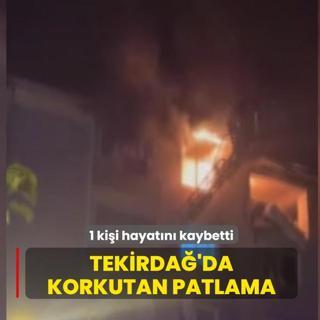 Tekirda�'da korkutan patlama! 1 ki�i hayat�n� kaybetti