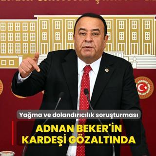 Ya�ma ve doland�r�c�l�k soru�turmas�! Adnan Beker'in karde�i g�zalt�nda