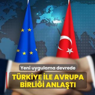Yeni uygulama devrede! T�rkiye ile Avrupa Birli�i anla�t�
