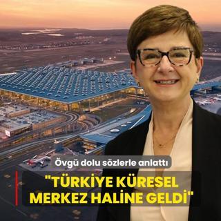 �vg� dolu s�zlerle anlatt�: T�rkiye k�resel merkez haline geldi