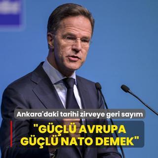 Ankara'daki tarihi zirveye geri say�m... NATO Genel Sekreteri Rutte: G��l� Avrupa g��l� NATO demek