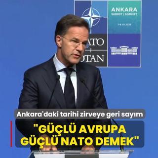 Ankara'daki tarihi zirveye geri say�m... NATO Genel Sekreteri Rutte: G��l� Avrupa g��l� NATO demek