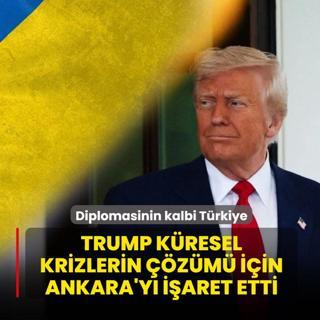 Diplomasinin kalbi T�rkiye: Trump k�resel krizlerin ��z�m� i�in Ankara'y� i�aret etti