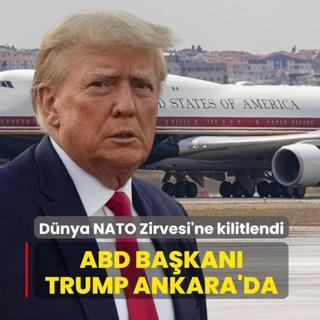 D�nya NATO Zirvesi'ne kilitlendi... ABD Ba�kan� Trump Ankara'da