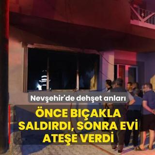 Nev�ehir'de deh�et anlar�! �nce b��akla sald�rd�, sonra evi ate�e verdi