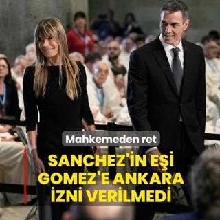 Sanchez'in e�i Gomez'e Ankara izni verilmedi! Mahkemeden ret