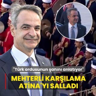 Mehterli kar��lama Atina'y� sallad�: T�rk ordusunun �an�n� anlat�yor