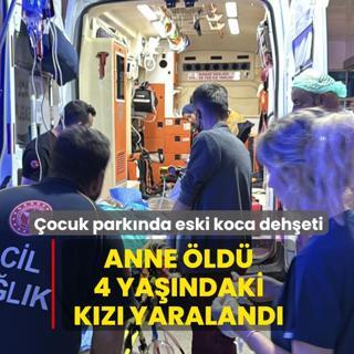 �ocuk park�nda eski koca deh�eti! Anne �ld�, 4 ya��ndaki k�z� yaraland�