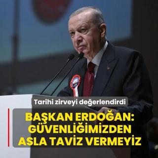 Ba�kan Erdo�an, tarihi zirveyi de�erlendirdi: Mill� g�venli�imizden asla taviz vermeyiz